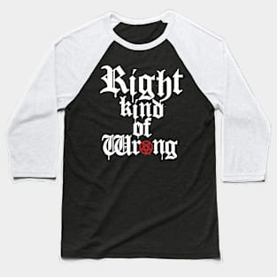 Right kind of Wrong Baseball T-Shirt